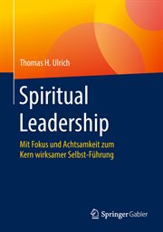 Spiritual Leadership : Mit Fokus und Achtsamkeit zum Kern wirksamer Selbst-Führung cover image