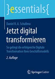 Jetzt digital transformieren : So gelingt die erfolgreiche Digitale Transformation Ihres Geschäftsmodells. Essentials (German) cover image
