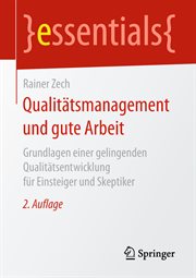 Qualitätsmanagement und gute Arbeit : Grundlagen einer gelingenden Qualitätsentwicklung für Einsteiger und Skeptiker. Essentials (German) cover image
