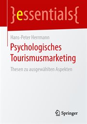 Psychologisches Tourismusmarketing : Thesen zu ausgewählten Aspekten. essentials (German) cover image