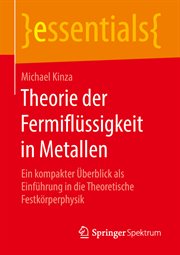 Theorie der Fermiflüssigkeit in Metallen : Ein kompakter Überblick als Einführung in die Theoretische Festkörperphysik. essentials (German) cover image