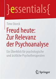 Freud heute : Zur Relevanz der Psychoanalyse. Ein Überblick für psychologische und ärztliche Psychotherapeuten. Essentials cover image
