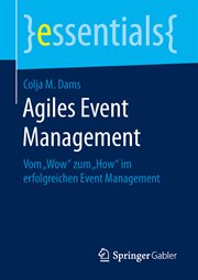 Agiles Event Management : Vom „Wow" zum „How" im erfolgreichen Event Management. Essentials (German) cover image