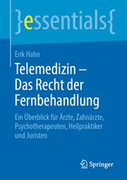 Telemedizin – Das Recht der Fernbehandlung : Ein Überblick für Ärzte, Zahnärzte, Psychotherapeuten, Heilpraktiker und Juristen. Essentials (German) cover image