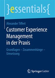 Customer Experience Management in der Praxis : Grundlagen – Zusammenhänge – Umsetzung. Essentials (German) cover image