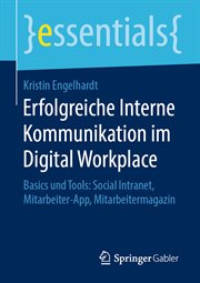 Erfolgreiche Interne Kommunikation im Digital Workplace : Basics und Tools: Social Intranet, Mitarbeiter-App, Mitarbeitermagazin. Essentials (German) cover image