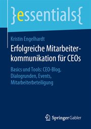 Erfolgreiche Mitarbeiterkommunikation für CEOs : Basics und Tools: CEO-Blog, Dialogrunden, Events, Mitarbeiterbeteiligung. Essentials cover image