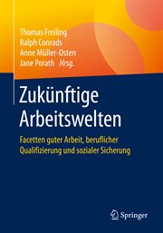 Zukünftige Arbeitswelten : Facetten guter Arbeit, beruflicher Qualifizierung und sozialer Sicherung cover image