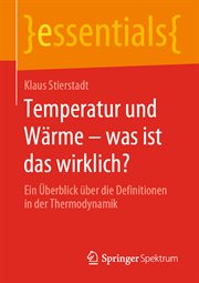 Temperatur und Wärme – was ist das wirklich? : Ein Überblick über die Definitionen in der Thermodynamik. Essentials (German) cover image