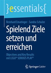 Spielend Ziele setzen und erreichen : Objectives and Key Results mit LEGO® SERIOUS PLAY®. Essentials cover image