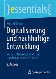 Digitalisierung und nachhaltige Entwicklung : Vernetzt Denken, Fühlen und Handeln für unsere Zukunft. Essentials (German) cover image