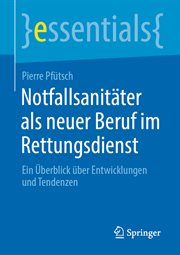 Notfallsanitäter als neuer Beruf im Rettungsdienst : Ein Überblick über Entwicklungen und Tendenzen. Essentials (German) cover image