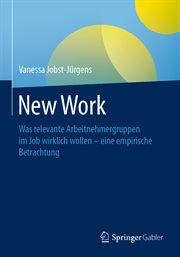 New Work : Was relevante Arbeitnehmergruppen im Job wirklich wollen - eine empirische Betrachtung cover image