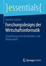 Forschungsdesigns der Wirtschaftsinformatik : Empfehlungen für die Bachelor- und Masterarbeit. Essentials cover image