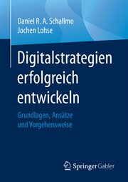 Digitalstrategien Erfolgreich Entwickeln : Grundlagen, Ansätze und Vorgehensweise cover image