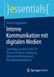 Interne Kommunikation mit digitalen Medien : Learnings aus der Covid-19-Krise zu Prozess-Steuerung, Mitarbeiterführung und Krisenkommunikation. Essentials cover image