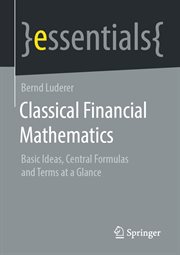 Classical Financial Mathematics : Basic Ideas, Central Formulas and Terms at a Glance cover image