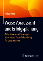 Weise Voraussicht und Erfolgsplanung : Ziele, Inhalte und Strategien einer neuen Zukunftsforschung für Unternehmen cover image