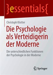 Die Psychologie als Verteidigerin der Moderne : Die unterschiedlichen Funktionen der Psychologie in der Moderne. Essentials (German) cover image