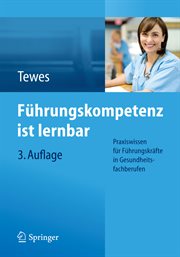 Führungskompetenz ist lernbar : Praxiswissen für Führungskräfte in Gesundheitsfachberufen cover image