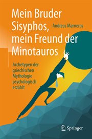 Mein Bruder Sisyphos, mein Freund der Minotauros : Archetypen der griechischen Mythologie psychologisch erzählt cover image