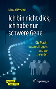 Ich bin nicht dick, ich habe nur schwere Gene : Die Macht unseres Erbguts und wo sie endet cover image
