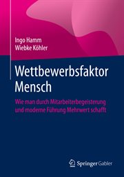 Wettbewerbsfaktor Mensch : Wie man durch Mitarbeiterbegeisterung und moderne Führung Mehrwert schafft cover image