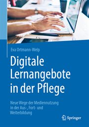 Digitale Lernangebote in der Pflege : Neue Wege der Mediennutzung in der Aus-, Fort- und Weiterbildung cover image