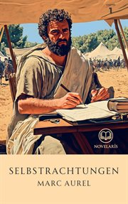 Selbstbetrachtungen : Die Stoizismus-meditationen Des Römischen Kaisers Marcus Aurelius Mit Neuer Rechtschreibung (novelar cover image