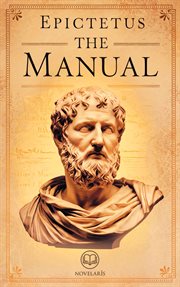 The Manual of Epictetus - a Handbook for Stoic Living : New Translation of the "Enchiridion" for Contemporary Readers (Novelaris Classics of Stoicism) cover image
