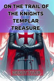 On the Trail of the Knights Templar Treasure : Unlocking the Secrets of a Legendary Quest (2024 Guide for Beginners) cover image