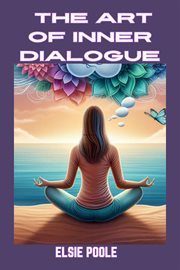 The Art of Inner Dialogue : Mastering Self-Talk for Personal Growth and Empowerment (2024 Guide for Beginners) cover image