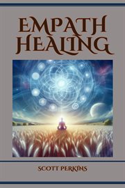Empath Healing : A Guide to Navigating Empathic Sensitivity and Cultivating Emotional Wellness (2024) cover image
