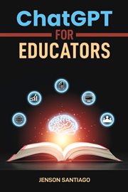 ChatGPT for Educators : Enhance Teaching and Learning with AI-Powered Tools and Strategies (2024 Guide) cover image