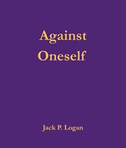 Against Oneself : How Ego, Drive, And Self Wrestle For Our Inner Guidance cover image