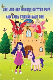 Lexi and her unicorn glitter puff and fairy friends have fun cover image