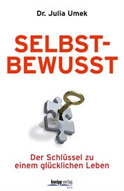 Selbstbewusst : Der Schlüssel Zu Einem Glücklichen Leben cover image