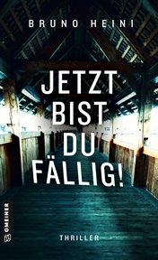 Jetzt Bist Du Fällig! : Thriller cover image