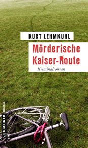 Mörderische Kaiser-Route : Kriminalroman. E-Only Kommissar Böhnke und Rechtsanwalt Grundler cover image