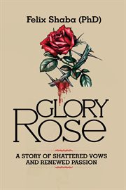 Glory Rose : A Story of Shattered Vows and Renewed Passion cover image