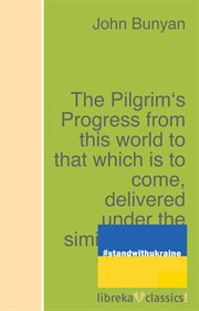 The pilgrim's progress from this world to that which is to come, delivered under the similitude of a cover image