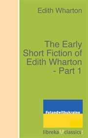 The early short fiction of Edith Wharton - Part 1 cover image