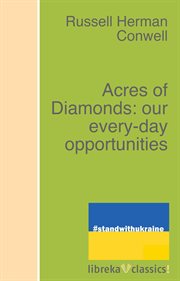 Acres of diamonds: our every-day opportunities .. : Motives and methods that determine success in life cover image