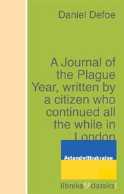 A journal of the plague year, written by a citizen who continued all the while in London cover image