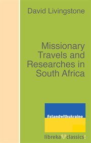 Missionary travels and researches in South Africa : including a sketch of sixteen years' residence in the interior of Africa, and a journey from the Cape of Good Hope to Loanda on the west coast; thence across the continent, down the River Zambesi, to the cover image