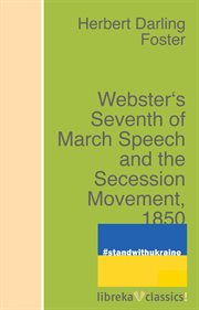 Webster's Seventh of March Speech and the secession movement, 1850 : with a forward by Nathaniel Wright Stephenson cover image