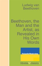 Beethoven, the man and the artist, as revealed in his own words cover image