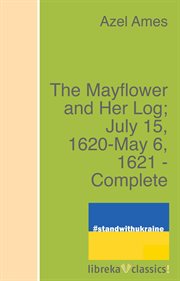 The Mayflower and Her Log ; July 15, 1620-May 6, 1621 -- Complete cover image