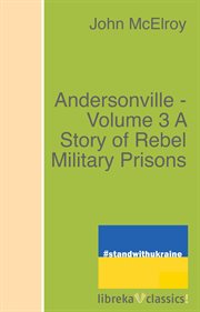 Andersonville - volume 3 a story of rebel military prisons cover image