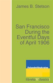 San Francisco during the eventful days of April, 1906 : personal recollections cover image